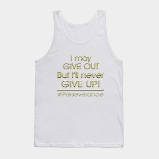 I may GIVE OUT but I'll never GIVE UP!  #Perseverance Tank Top